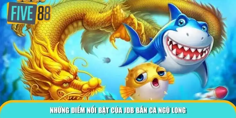 Những điểm nổi bật của JDB Bắn Cá Ngũ Long