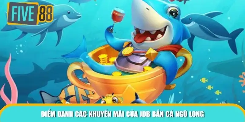 Điểm danh các khuyến mãi của JDB Bắn Cá Ngũ Long