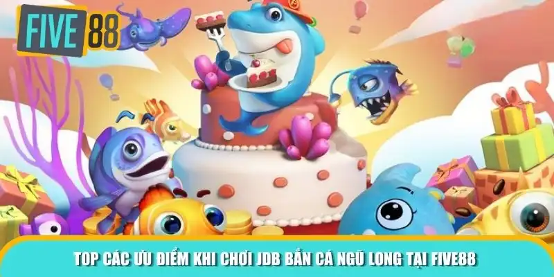 Top các ưu điểm khi chơi JDB Bắn Cá Ngũ Long tại Five88 