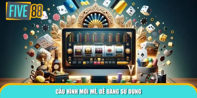 Cấu hình mới mẻ, dễ dàng sử dụng