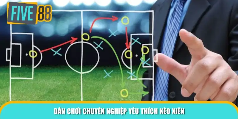 Dân chơi chuyên nghiệp yêu thích kèo xiên