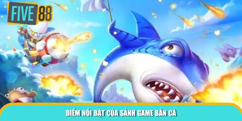 Điểm nổi bật của sảnh game bắn cá