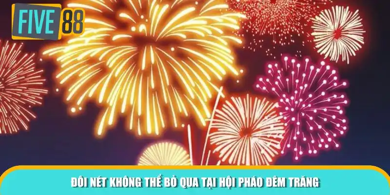 Đôi nét không thể bỏ qua tại Hội Pháo Đêm Trăng