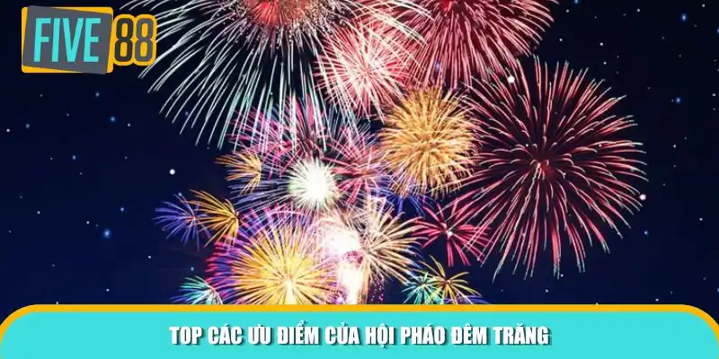 Top các ưu điểm của Hội Pháo Đêm Trăng