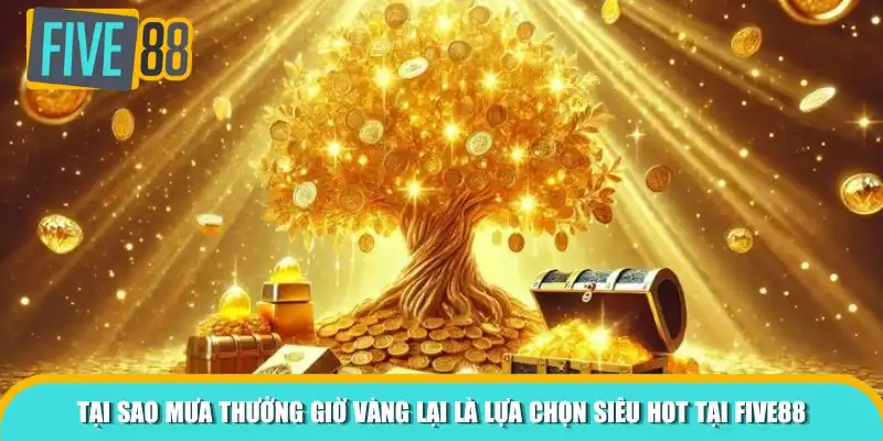 Tại sao Mưa Thưởng Giờ Vàng lại là lựa chọn siêu hot tại Five88