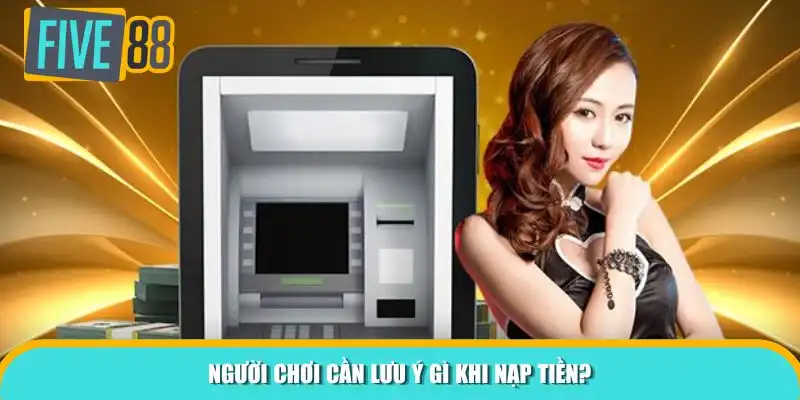 Người chơi cần lưu ý gì khi nạp vốn?