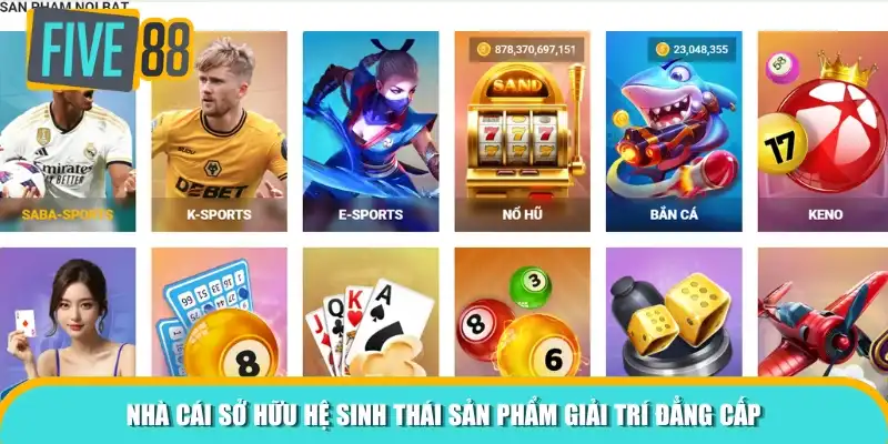 Nhà cái sở hữu hệ sinh thái sản phẩm giải trí đẳng cấp