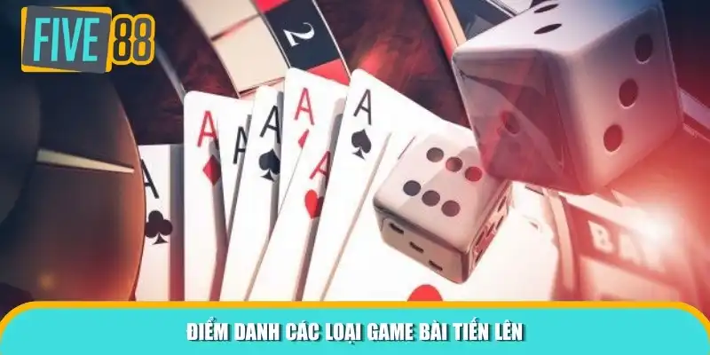 Điểm danh các loại game bài Tiến Lên