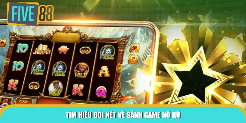 Tìm hiểu đôi nét về sảnh game nổ hũ