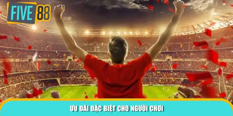 Ưu đãi đặc biệt cho người chơi
