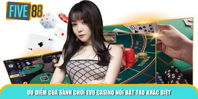 Ưu điểm của sảnh chơi EVO Casino nổi bật tạo khác biệt