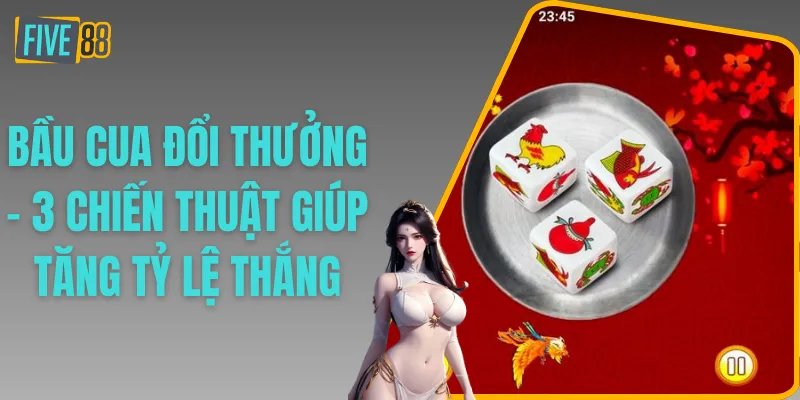 Bầu Cua Đổi Thưởng - 3 Chiến Thuật Giúp Tăng Tỷ Lệ Thắng